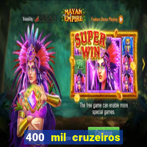 400 mil cruzeiros em reais